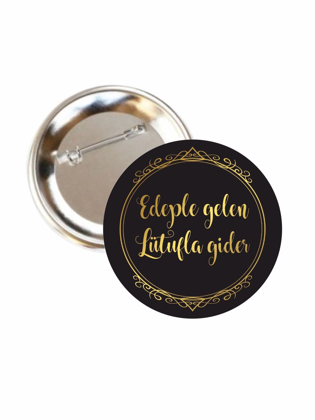 Edeple Gelen Lütufla Gider Buton Rozet 58mm İğneli Yaka Rozeti