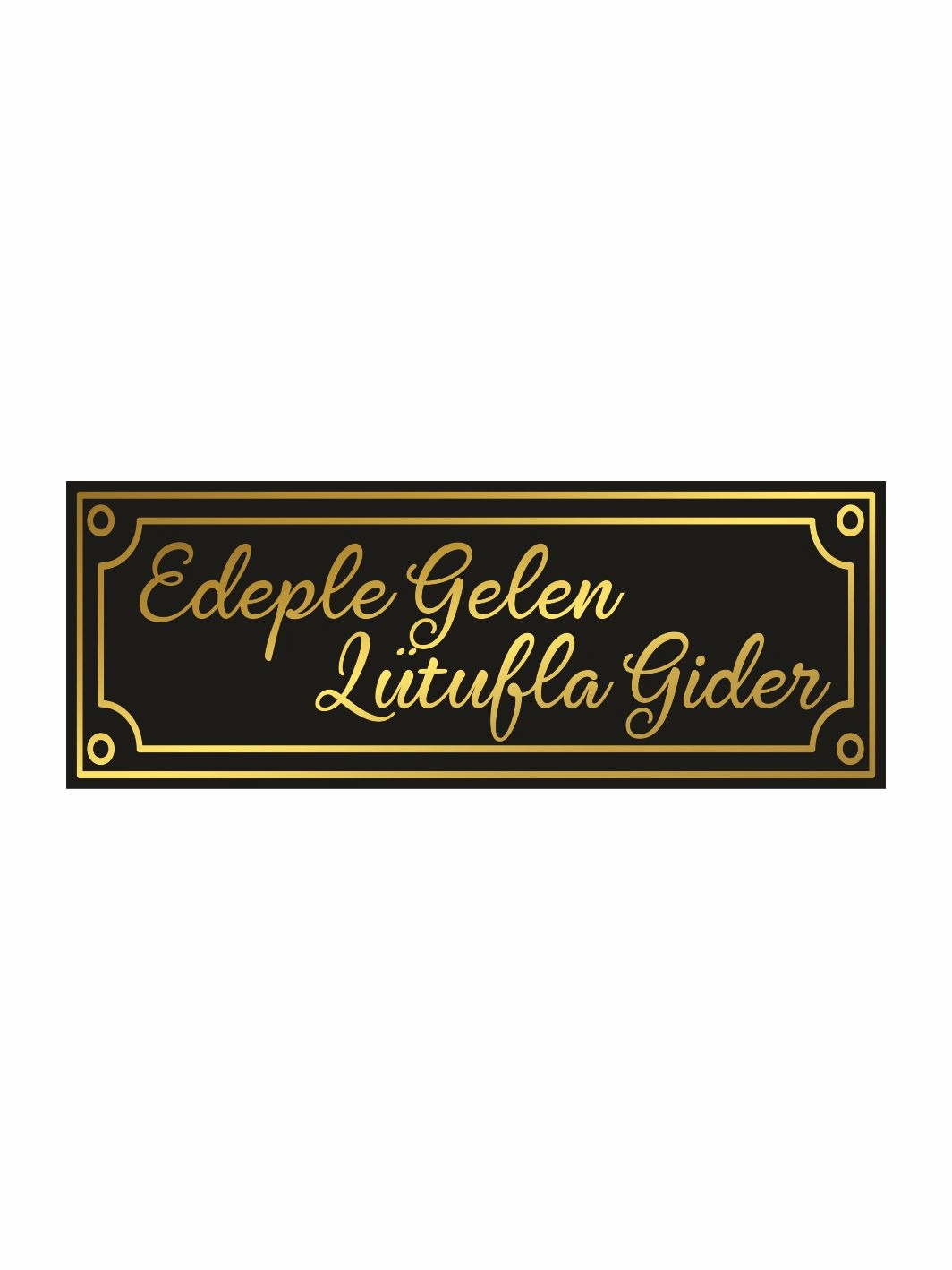 Edeple Gelen Lütufla Gider Siyah Gold Dekoratif Duvar Levhası