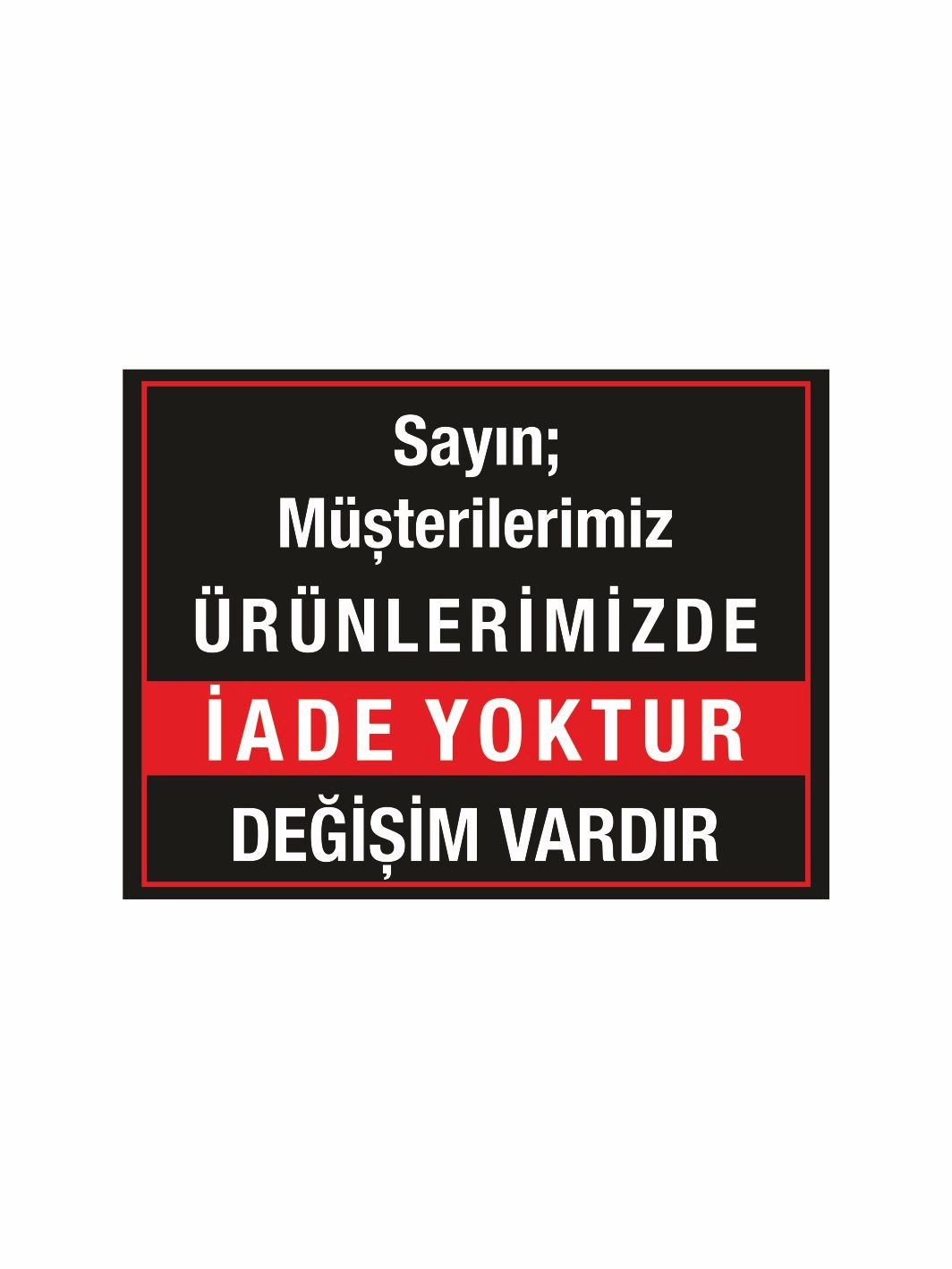 İade Yoktur Değişim Vardır Uyarı Levhası 40x30 cm Foreks Baskı