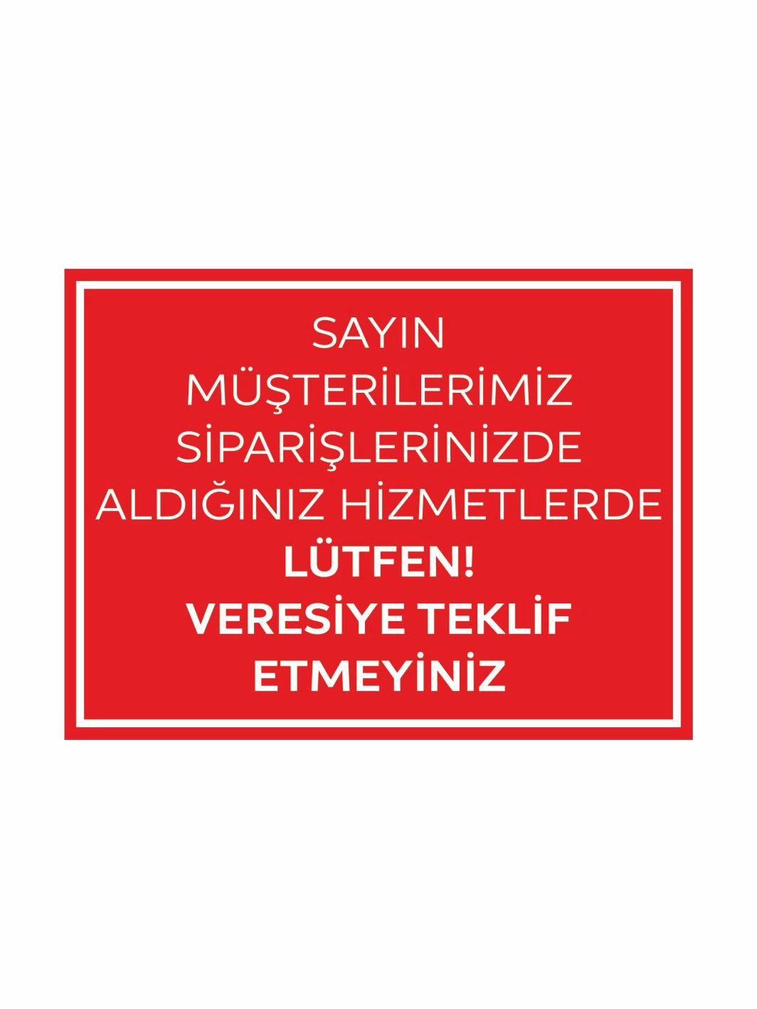 Siparişlerinizde Veresiye Teklif Etmeyiniz Uyarı Levhası 