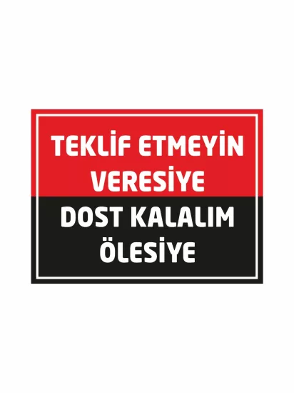 Teklif Etmeyin Veresiye Dost Kalalım Ölesiye Mağaza İşyeri Levhası 40x30 Foreks Modelleri ve Fiyatları | ZajaBaskı