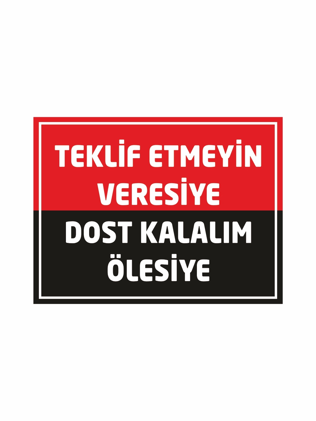 Teklif Etmeyin Veresiye Dost Kalalım Ölesiye Mağaza İşyeri Levhası 
